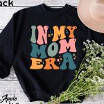 In My Mom Era Sweatshirt, Funny Mom Shirt, Mothers Day Gift, Trendy Mom Sweater, New Mom Gift, Mom Life Apparel
