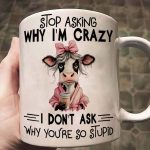 Stop Asking Why I'M Crazy - Cow Accent Mug