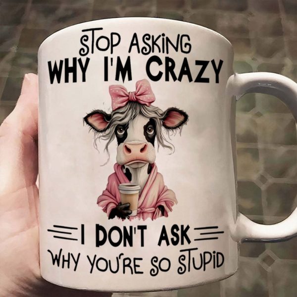Stop Asking Why I'M Crazy - Cow Accent Mug