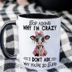 Stop Asking Why I'M Crazy - Cow Accent Mug