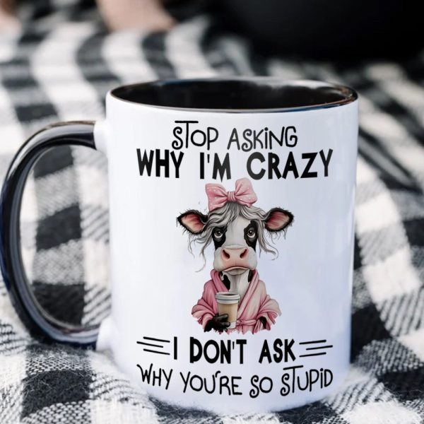 Stop Asking Why I'M Crazy - Cow Accent Mug