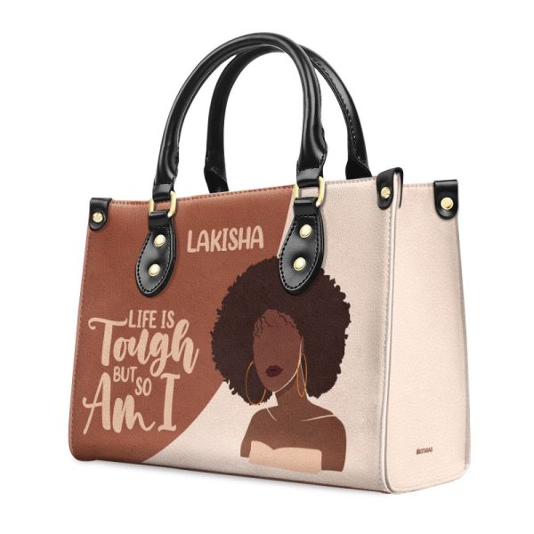 Life Is Tough But So Am I - Personalized Leather Hand Bag Stb101