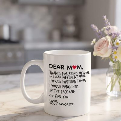 Dear Mom, Thanks For Being My Mom If I Had Different Mom... Mom Coffee Mug, Mothers Day Gift, Favorite Child gift, Moms Birthday Gift