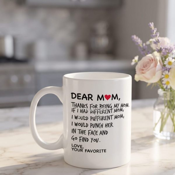 Dear Mom, Thanks For Being My Mom If I Had Different Mom... Mom Coffee Mug, Mothers Day Gift, Favorite Child gift, Moms Birthday Gift