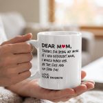Dear Mom, Thanks For Being My Mom If I Had Different Mom... Mom Coffee Mug, Mothers Day Gift, Favorite Child gift, Moms Birthday Gift