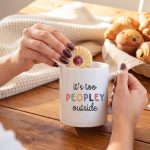 Its Too Peopley Mug, Funny Gift, Funny Coffee Cup