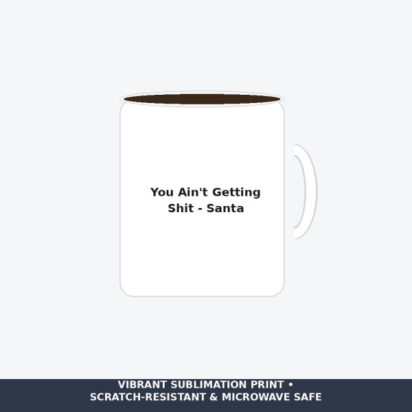 You Ain't Getting Shit - Funny Sarcastic Santa Coffee Mug - White Elephant Holiday Gift