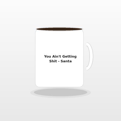 You Ain't Getting Shit - Funny Sarcastic Santa Coffee Mug - White Elephant Holiday Gift