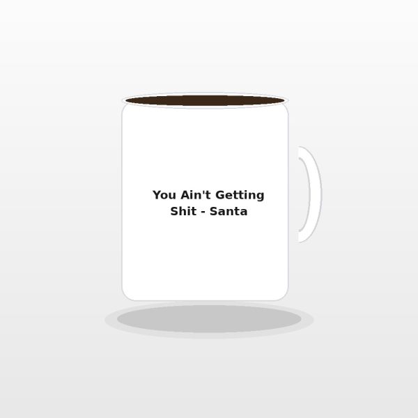 You Ain't Getting Shit - Funny Sarcastic Santa Coffee Mug - White Elephant Holiday Gift