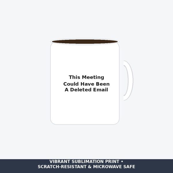This Meeting Could Have Been A Deleted Email Ceramic Mug - Sarcastic Coworker Office Gift