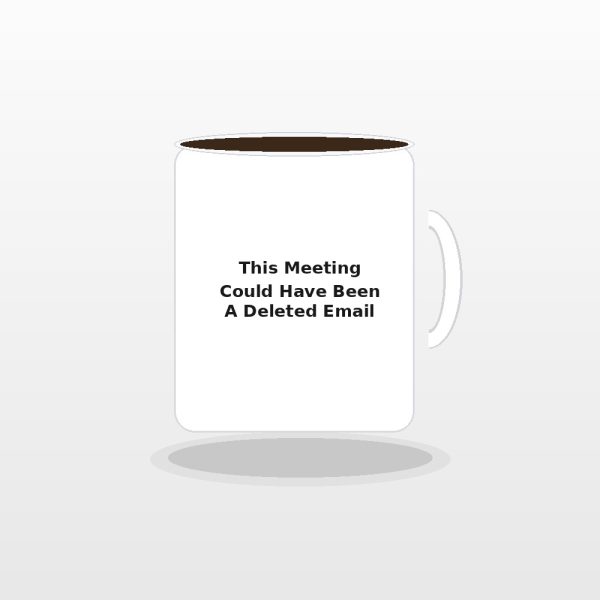 This Meeting Could Have Been A Deleted Email Ceramic Mug - Sarcastic Coworker Office Gift