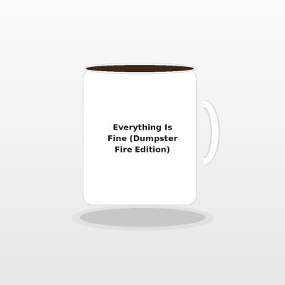 Everything Is Fine Dumpster Fire Coffee Mug - Relatable Workplace Chaos White Elephant Gift