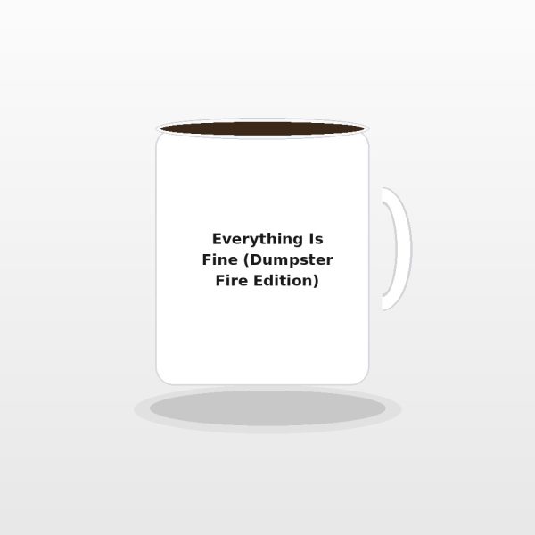 Everything Is Fine Dumpster Fire Coffee Mug - Relatable Workplace Chaos White Elephant Gift