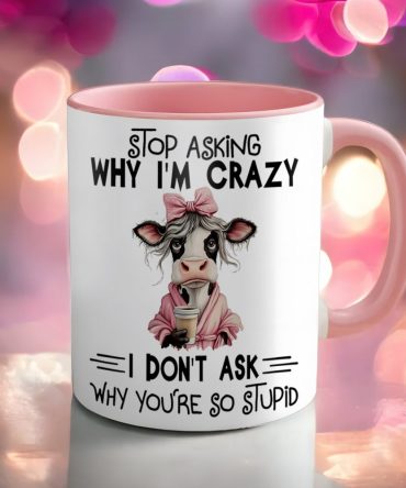 Stop Asking Why I'M Crazy - Cow Accent Mug